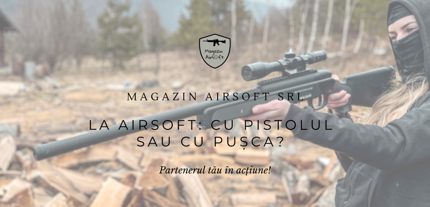 La Airsoft: Cu pistolul sau cu pusca?